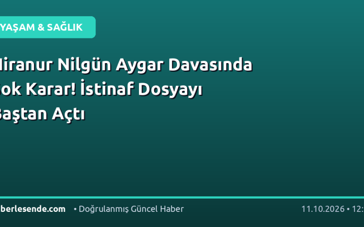 Hiranur Nilgün Aygar Davasında Şok Karar! İstinaf Dosyayı Baştan Açtı