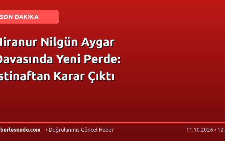 Hiranur Nilgün Aygar Davasında Yeni Perde: İstinaftan Karar Çıktı