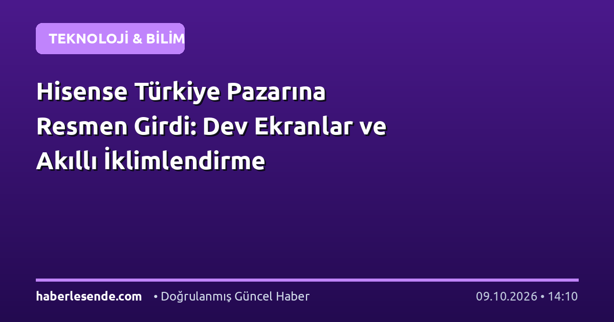 Hisense Türkiye Pazarına Resmen Girdi: Dev Ekranlar ve Akıllı İklimlendirme