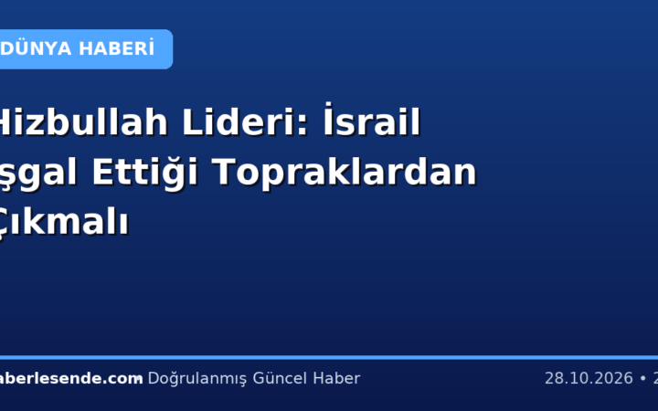 Hizbullah Lideri: İsrail İşgal Ettiği Topraklardan Çıkmalı