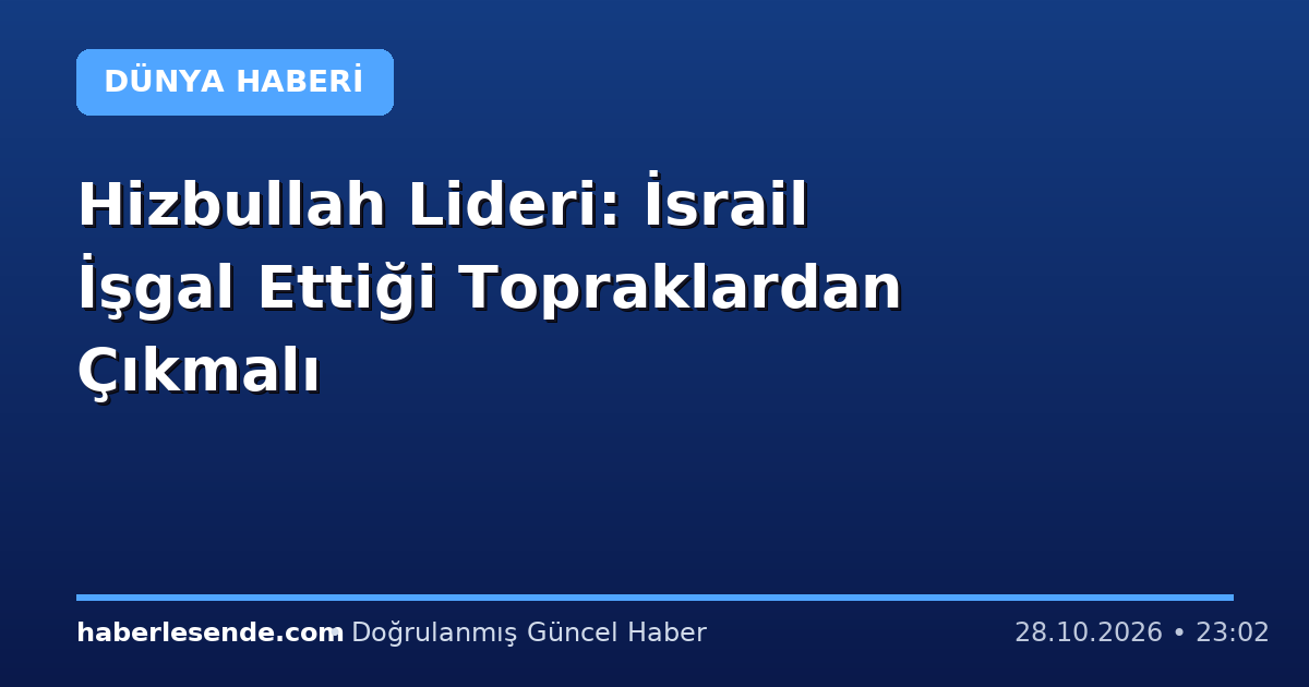 Hizbullah Lideri: İsrail İşgal Ettiği Topraklardan Çıkmalı