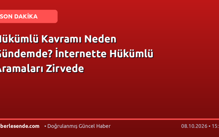 Hükümlü Kavramı Neden Gündemde? İnternette Hükümlü Aramaları Zirvede