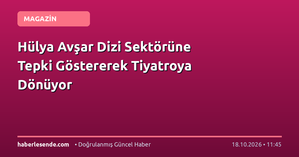 Hülya Avşar Dizi Sektörüne Tepki Göstererek Tiyatroya Dönüyor