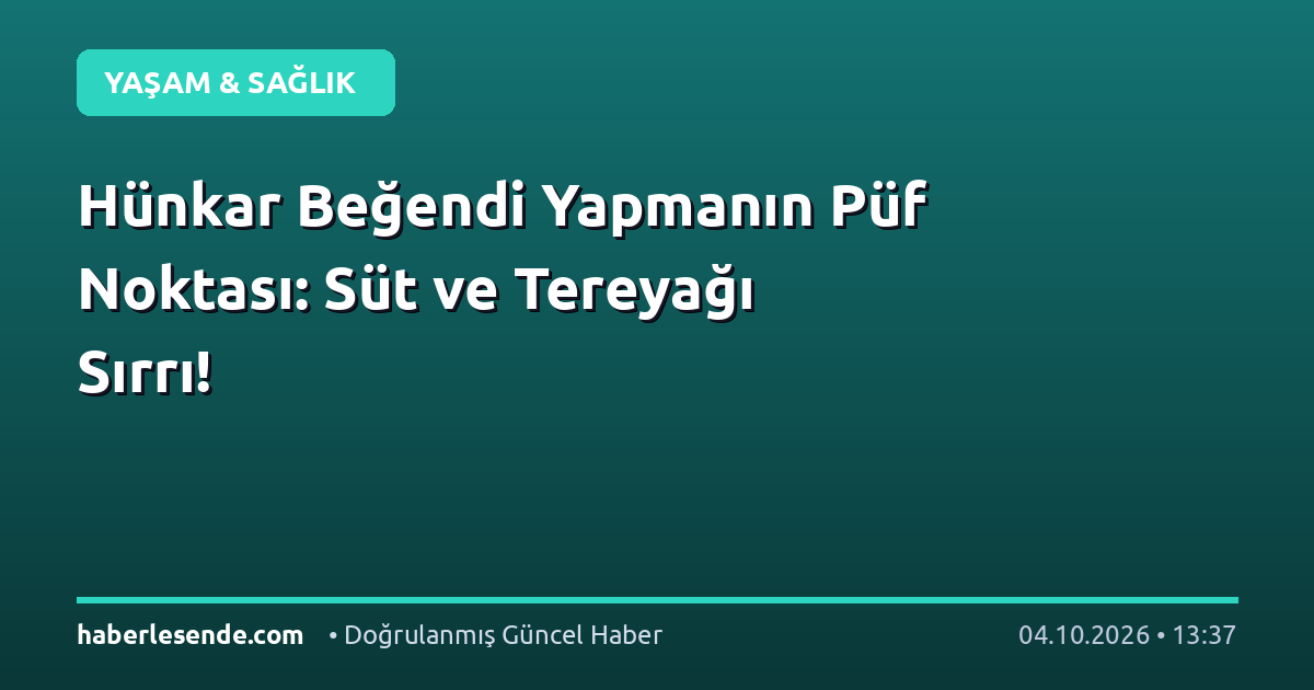 Hünkar Beğendi Yapmanın Püf Noktası: Süt ve Tereyağı Sırrı!