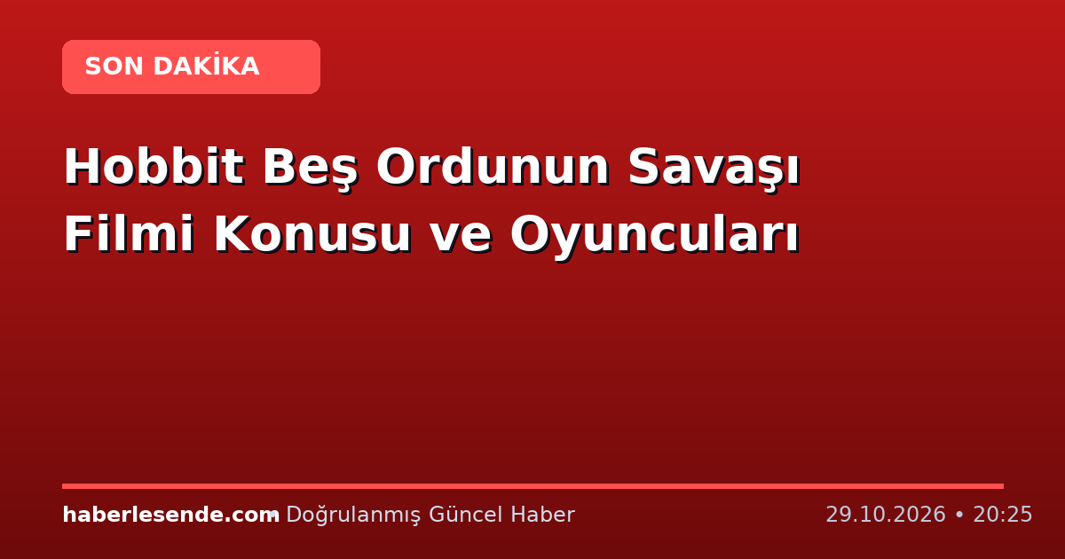 Hobbit Beş Ordunun Savaşı Filmi Konusu ve Oyuncuları