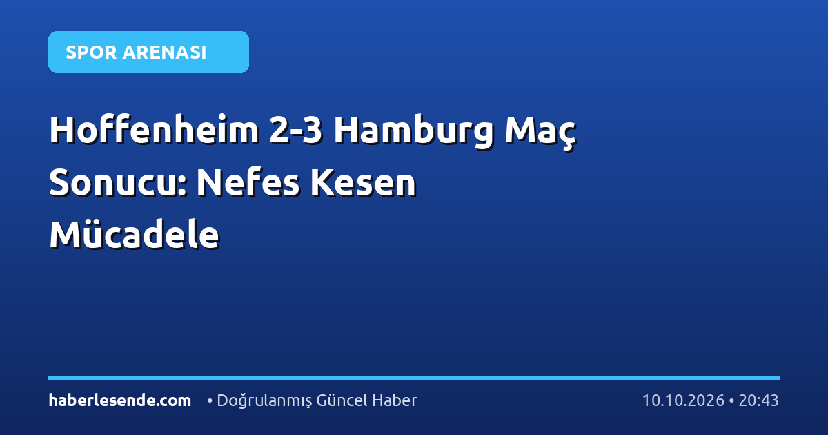 Hoffenheim 2-3 Hamburg Maç Sonucu: Nefes Kesen Mücadele