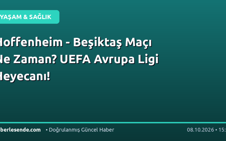 Hoffenheim - Beşiktaş Maçı Ne Zaman? UEFA Avrupa Ligi Heyecanı!