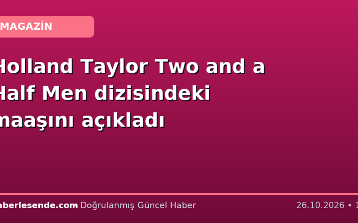 Holland Taylor Two and a Half Men dizisindeki maaşını açıkladı