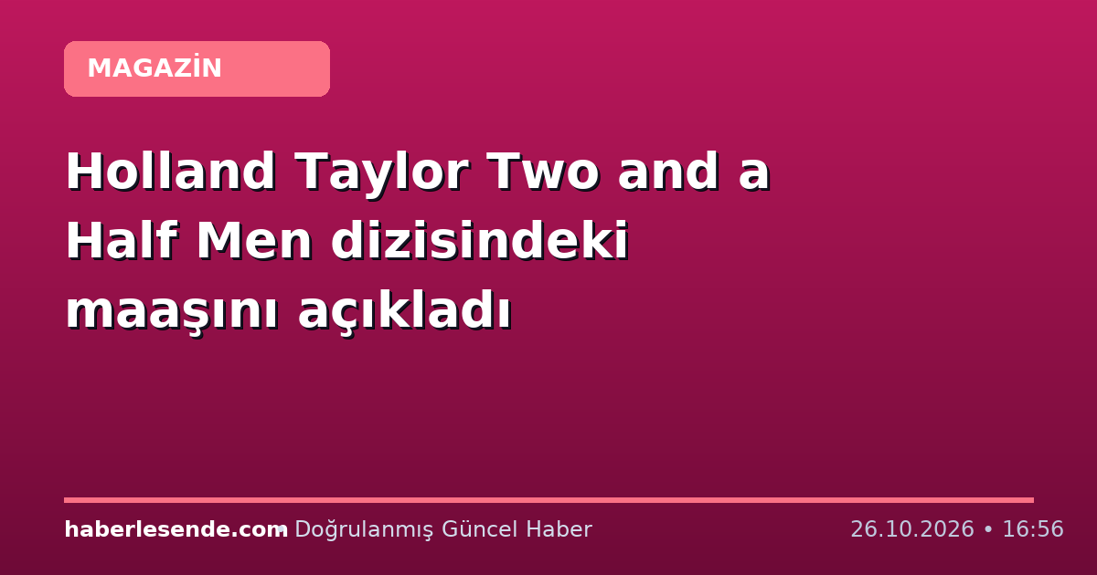 Holland Taylor Two and a Half Men dizisindeki maaşını açıkladı
