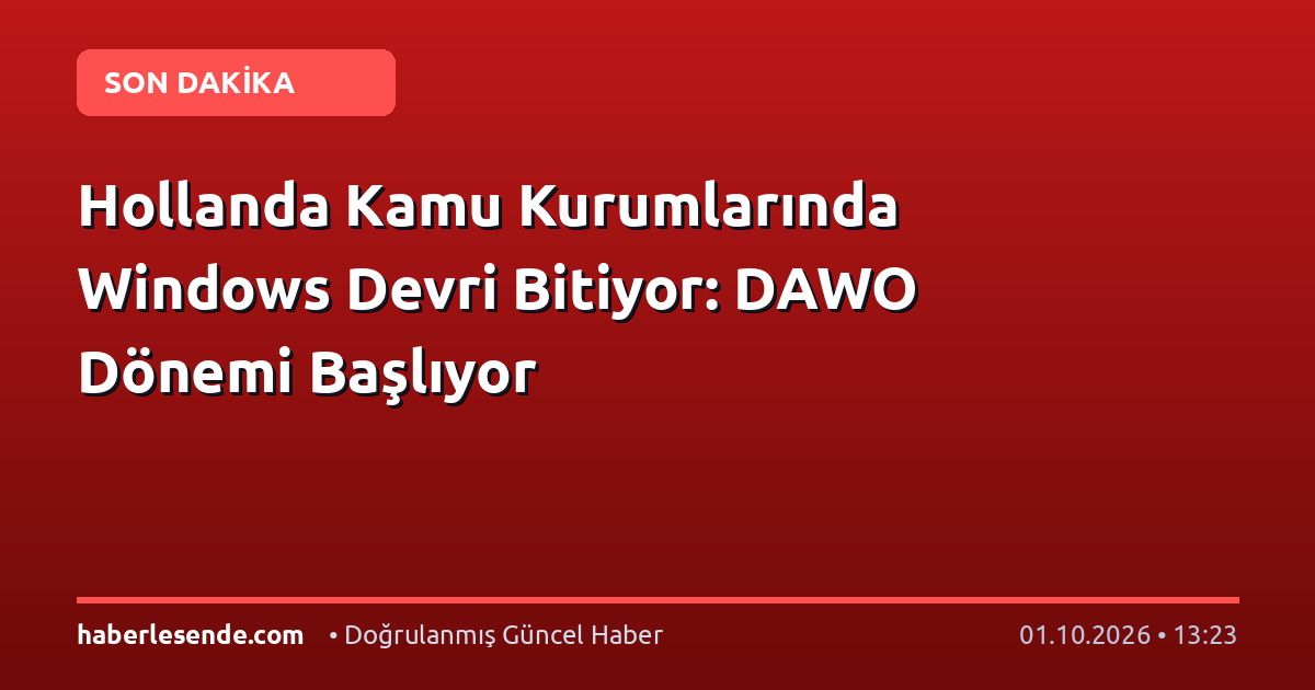 Hollanda Kamu Kurumlarında Windows Devri Bitiyor: DAWO Dönemi Başlıyor