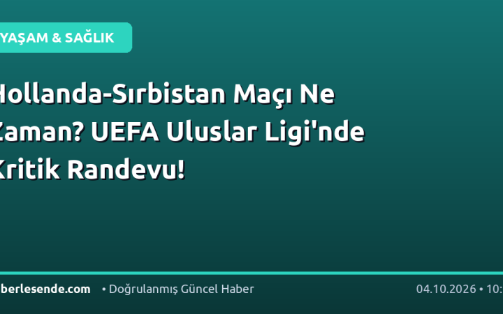 Hollanda-Sırbistan Maçı Ne Zaman? UEFA Uluslar Ligi'nde Kritik Randevu!