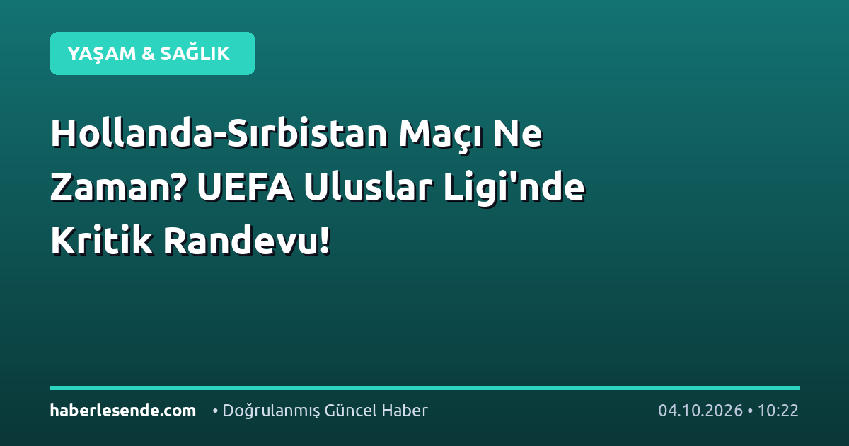 Hollanda-Sırbistan Maçı Ne Zaman? UEFA Uluslar Ligi'nde Kritik Randevu!