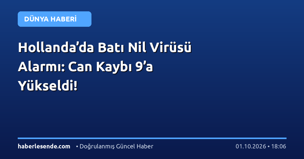 Hollanda’da Batı Nil Virüsü Alarmı: Can Kaybı 9’a Yükseldi!