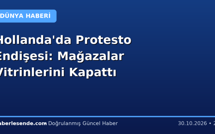 Hollanda'da Protesto Endişesi: Mağazalar Vitrinlerini Kapattı