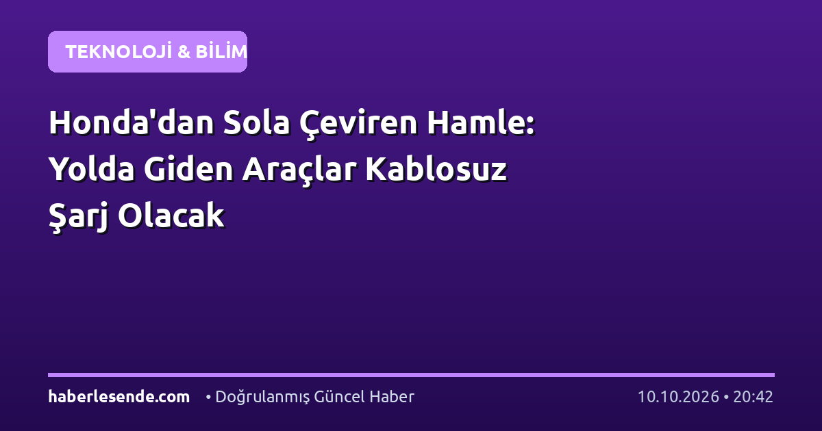 Honda'dan Sola Çeviren Hamle: Yolda Giden Araçlar Kablosuz Şarj Olacak