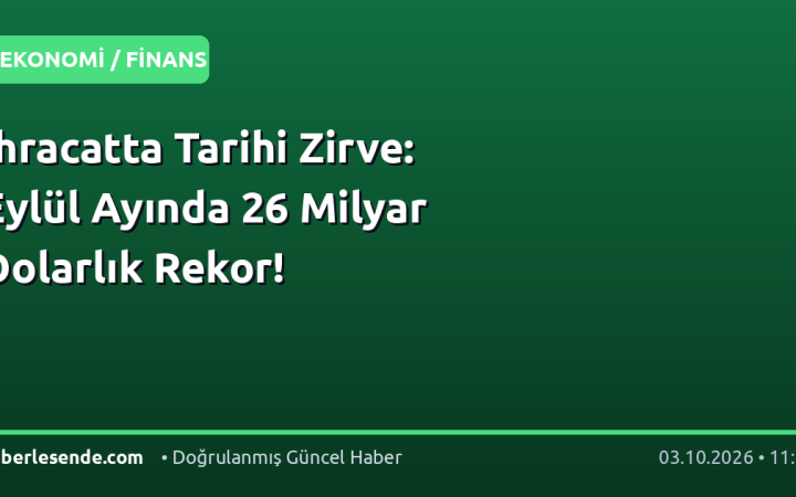 İhracatta Tarihi Zirve: Eylül Ayında 26 Milyar Dolarlık Rekor!