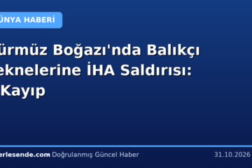 Hürmüz Boğazı'nda Balıkçı Teknelerine İHA Saldırısı: 2 Kayıp