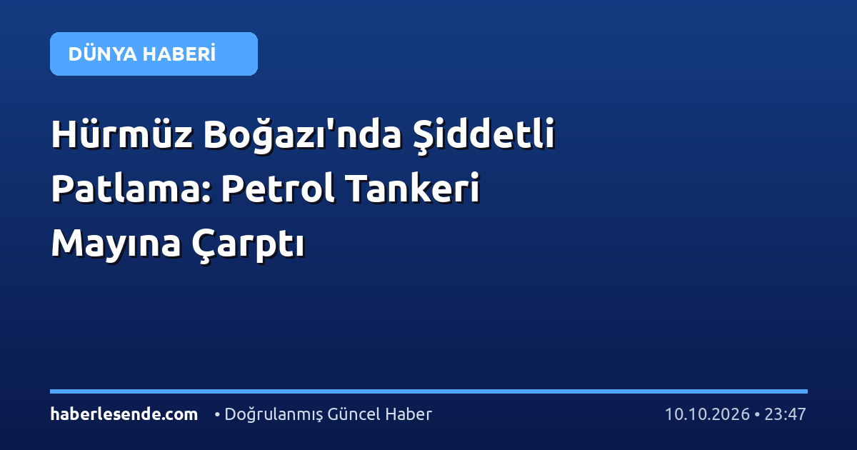Hürmüz Boğazı'nda Şiddetli Patlama: Petrol Tankeri Mayına Çarptı