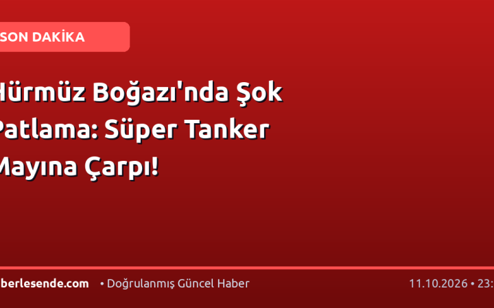 Hürmüz Boğazı'nda Şok Patlama: Süper Tanker Mayına Çarpı!
