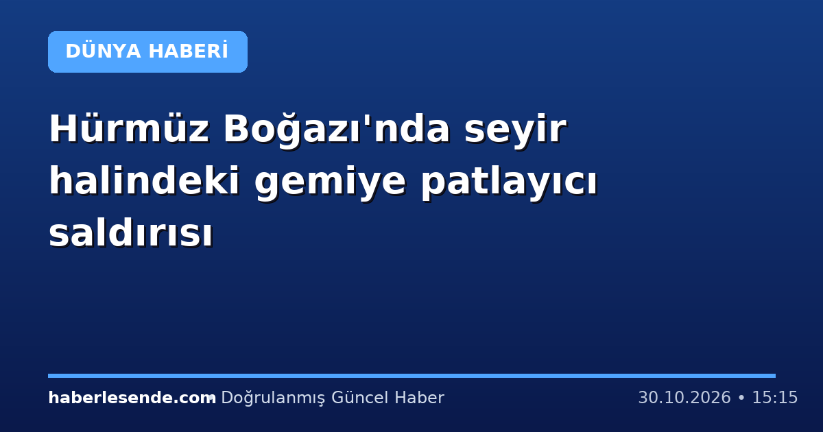 Hürmüz Boğazı'nda seyir halindeki gemiye patlayıcı saldırısı