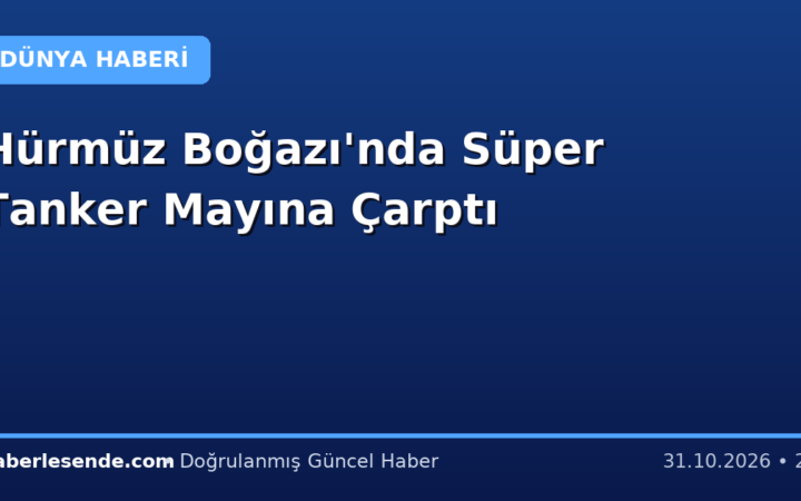 Hürmüz Boğazı'nda Süper Tanker Mayına Çarptı