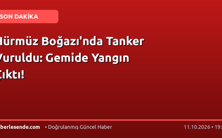 Hürmüz Boğazı'nda Tanker Vuruldu: Gemide Yangın Çıktı!