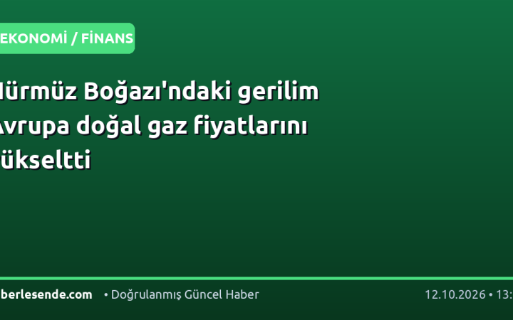 Hürmüz Boğazı'ndaki gerilim Avrupa doğal gaz fiyatlarını yükseltti
