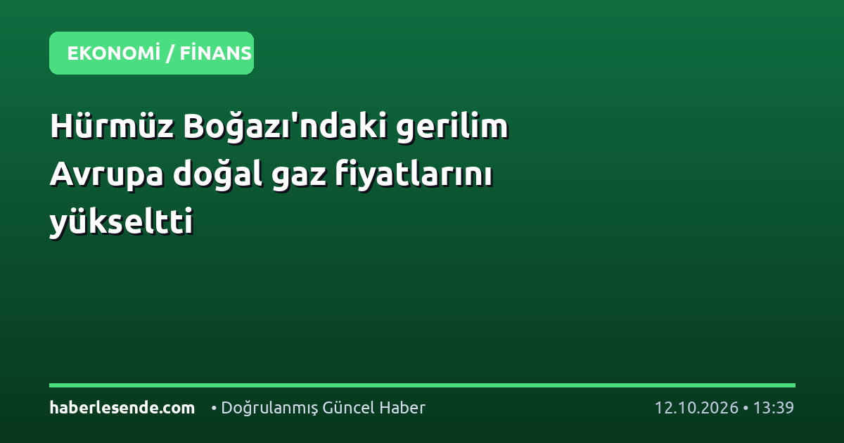Hürmüz Boğazı'ndaki gerilim Avrupa doğal gaz fiyatlarını yükseltti