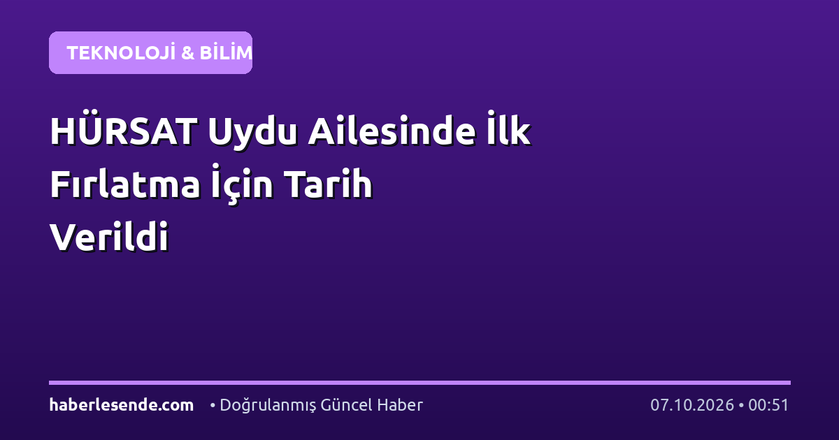 HÜRSAT Uydu Ailesinde İlk Fırlatma İçin Tarih Verildi