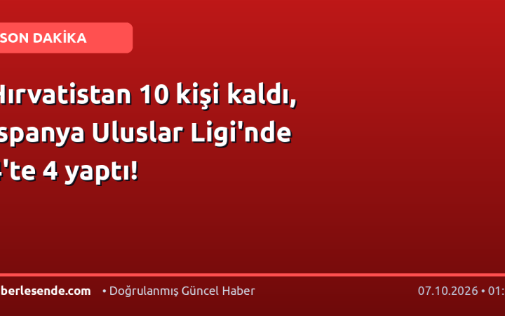 Hırvatistan 10 kişi kaldı, İspanya Uluslar Ligi'nde 4'te 4 yaptı!