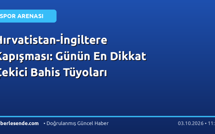 Hırvatistan-İngiltere Kapışması: Günün En Dikkat Çekici Bahis Tüyoları