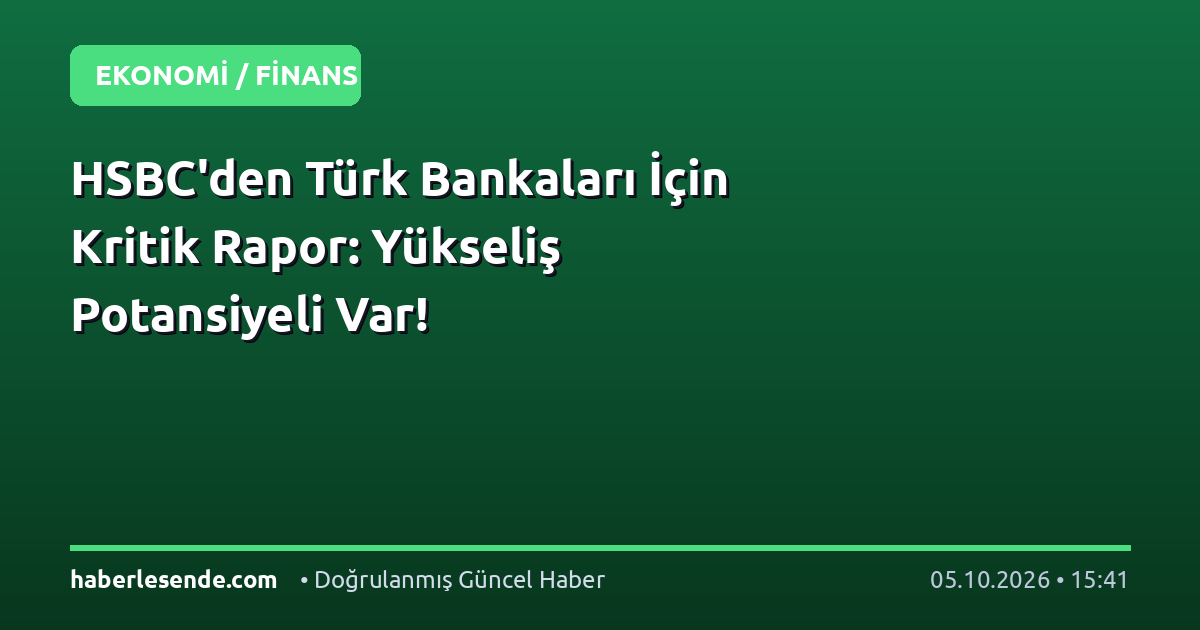 HSBC'den Türk Bankaları İçin Kritik Rapor: Yükseliş Potansiyeli Var!