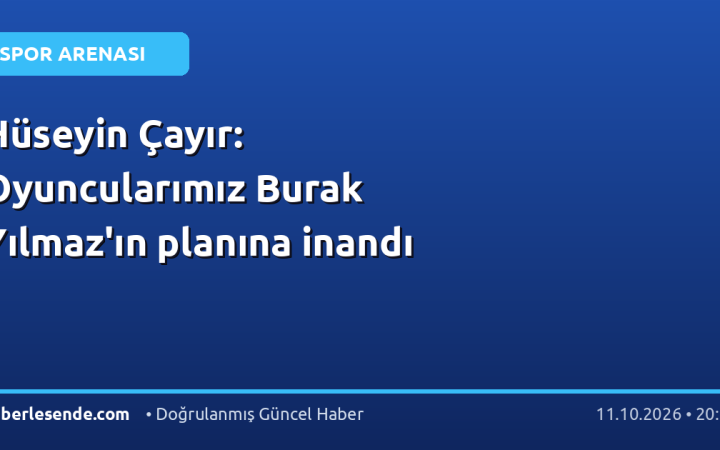 Hüseyin Çayır: Oyuncularımız Burak Yılmaz'ın planına inandı