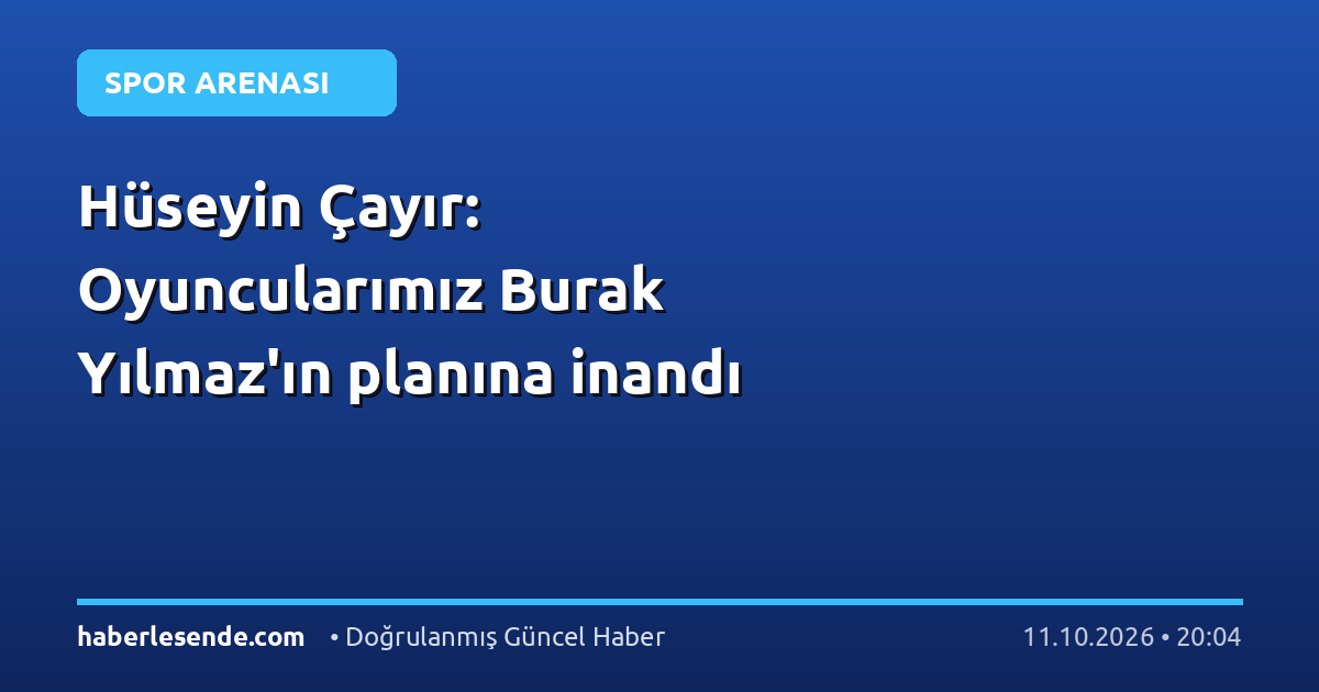 Hüseyin Çayır: Oyuncularımız Burak Yılmaz'ın planına inandı