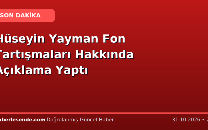 Hüseyin Yayman Fon Tartışmaları Hakkında Açıklama Yaptı