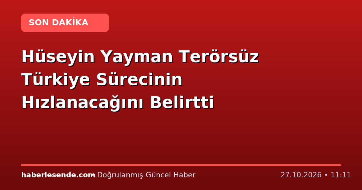 Hüseyin Yayman Terörsüz Türkiye Sürecinin Hızlanacağını Belirtti