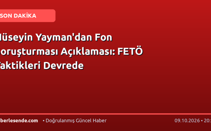 Hüseyin Yayman'dan Fon Soruşturması Açıklaması: FETÖ Taktikleri Devrede