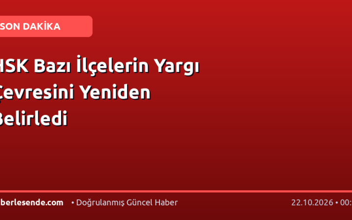 HSK Bazı İlçelerin Yargı Çevresini Yeniden Belirledi
