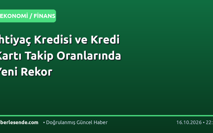 İhtiyaç Kredisi ve Kredi Kartı Takip Oranlarında Yeni Rekor