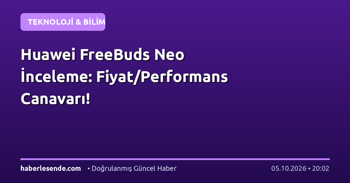 Huawei FreeBuds Neo İnceleme: Fiyat/Performans Canavarı!
