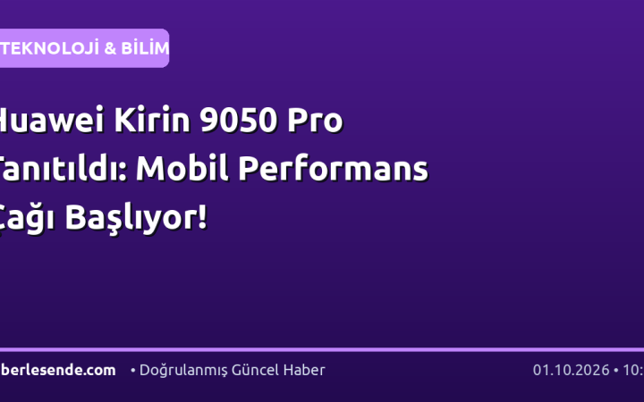 Huawei Kirin 9050 Pro Tanıtıldı: Mobil Performans Çağı Başlıyor!