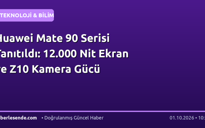 Huawei Mate 90 Serisi Tanıtıldı: 12.000 Nit Ekran ve Z10 Kamera Gücü