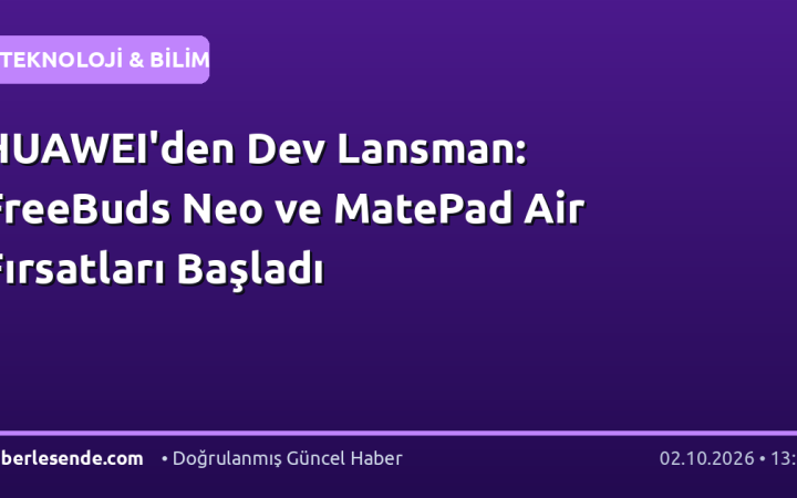 HUAWEI'den Dev Lansman: FreeBuds Neo ve MatePad Air Fırsatları Başladı