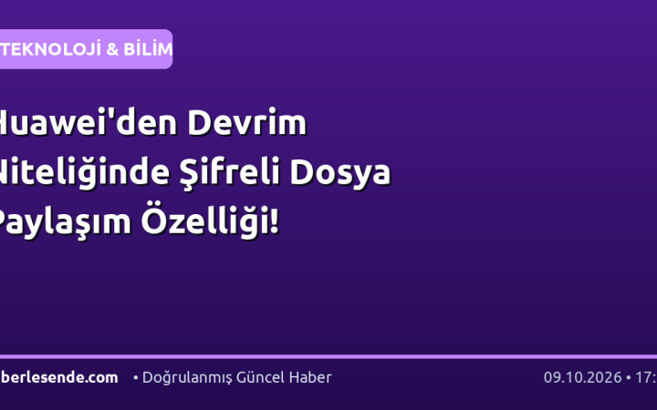 Huawei'den Devrim Niteliğinde Şifreli Dosya Paylaşım Özelliği!