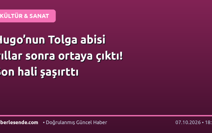 Hugo’nun Tolga abisi yıllar sonra ortaya çıktı! Son hali şaşırttı