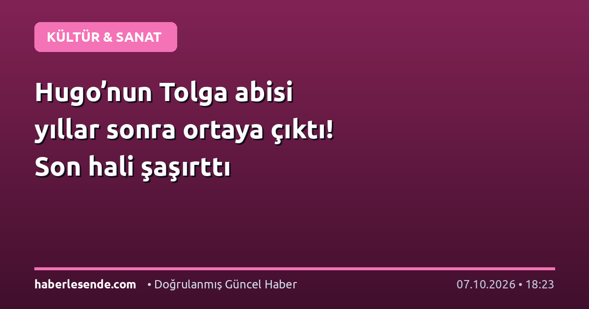 Hugo’nun Tolga abisi yıllar sonra ortaya çıktı! Son hali şaşırttı