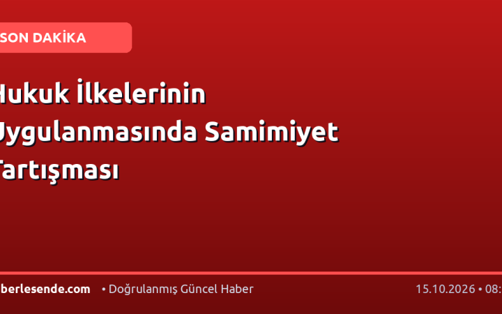 Hukuk İlkelerinin Uygulanmasında Samimiyet Tartışması