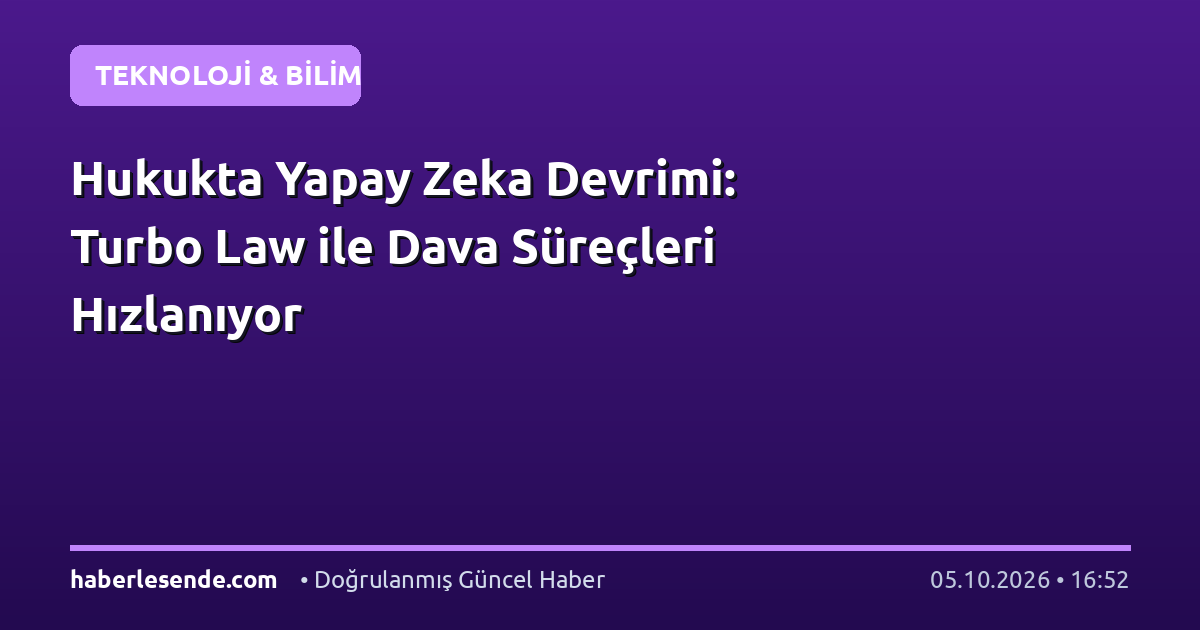 Hukukta Yapay Zeka Devrimi: Turbo Law ile Dava Süreçleri Hızlanıyor