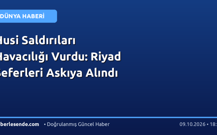 Husi Saldırıları Havacılığı Vurdu: Riyad Seferleri Askıya Alındı