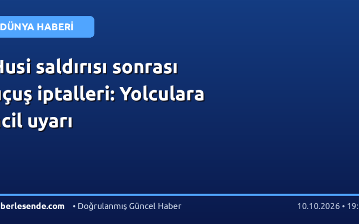 Husi saldırısı sonrası uçuş iptalleri: Yolculara acil uyarı